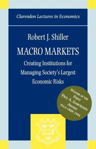 Robert Shiller - Macor Markets : Creating Institutions For Managing Society For The Largest Economic Riks.