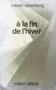 Robert Silverberg - A La Fin De L'Hiver. Tome 1.