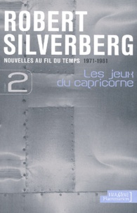 Robert Silverberg - Nouvelles Au Fil Du Temps (1971-1981). Volume 2, Les Jeux Du Capricorne.