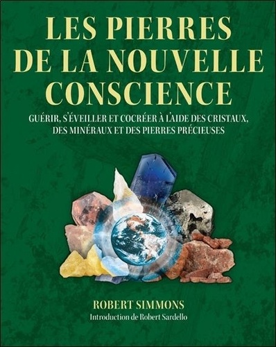 Robert Simmons - Les pierres de la nouvelle conscience - Guérir, s'éveiller et cocréer à l'aide des cristaux, des minéraux et des pierres précieuses.