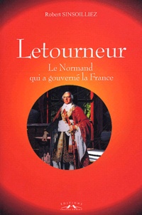 Robert Sinsoilliez - Letourneur, le Normand qui a gouverné la France.