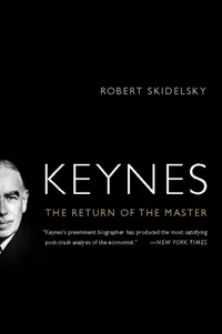 Robert Skidelsky - Keynes - The Return of the Master.