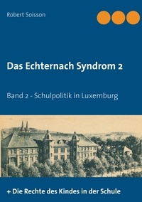 Robert Soisson - Das Echternach-Syndrom 2 - Band 2 - Schulpolitik in Luxemburg.