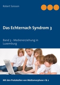 Robert Soisson - Das Echternach Syndrom 3 - Band 3 - Medienerziehung in Luxemburg.