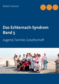 Robert Soisson - Das Echternach-Syndrom Band 5 - Jugend, Familie, Gesellschaft.
