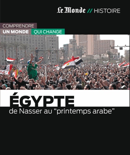 Robert Solé - Egypte - De Nasser au printemps arabe.