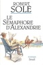 Robert Solé - Le sémaphore d'Alexandrie.