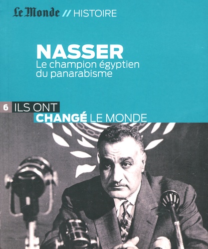 Robert Solé - Nasser - Le champion égyptien du panarabisme.