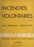 Robert Soulat et Maurice Nadeau - Incendies volontaires.