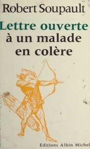 Robert Soupault et Jean-Pierre Dorian - Lettre ouverte à un malade en colère.