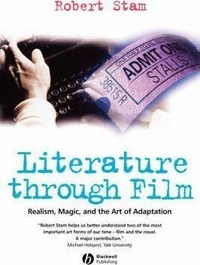 Robert Stam - Literature Through Film : Realism, Magic, and the Art of Adaptation.