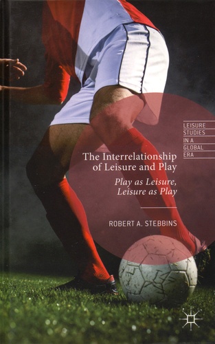 Robert Stebbins - The Interrelationship of Leisure and Play - Play as Leisure, Leisure as Play.