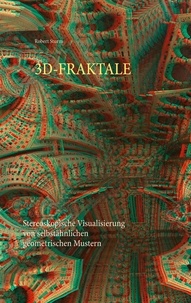 Robert Sturm - 3D-FRAKTALE - Stereoskopische Visualisierung von selbstähnlichen geometrischen Mustern.