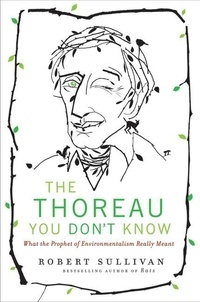 Robert Sullivan - The Thoreau You Don't Know - The Father of Nature Writers on the Importance of Cities, Finance, and Fooling Around.
