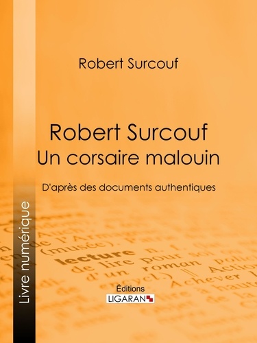 Robert Surcouf, un corsaire malouin. D'après des documents authentiques