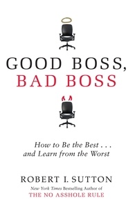 Robert Sutton - Good Boss, Bad Boss - How to Be the Best... and Learn from the Worst.