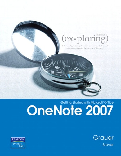 Robert T. Grauer - Exploring Getting Started with Microsoft Office OneNote 2007.