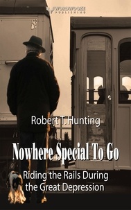  Robert T Hunting - Nowhere Special to Go: Riding the Rails During the Great Depression - Ride the Rails, #2.