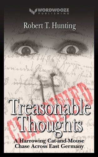  Robert T Hunting - Treasonable Thoughts: A Harrowing Cat-and-Mouse Chase Across East Germany.