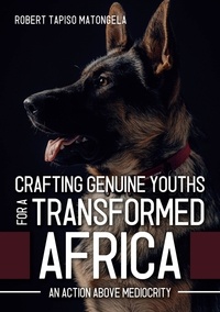  Robert Tapiso Matongela - Crafting Genuine Youths for a Transformed Africa: An Action Above Mediocrity.