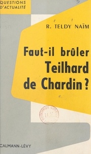 Robert Teldy-Naïm - Faut-il brûler Teilhard de Chardin ?.