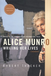 Robert Thacker - Alice Munro, Writing Her Lives: A Biography.