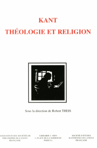Robert Theis - Kant : théologie et religion.
