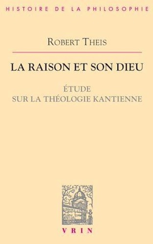 La raison et son Dieu. Etude sur la théologie kantienne