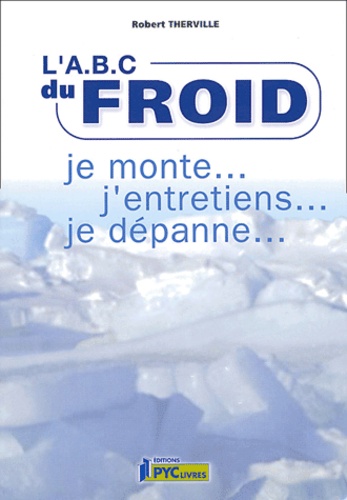 L'ABC du froid - Je monte, j'entretiens, je... de Robert Therville ...