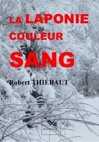 Robert Thiébaut - La Laponie couleur sang.