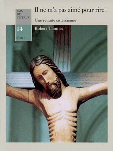 Robert Thomas - Il Ne M'A Pas Aime Pour Rire ! Une Retraite Cistercienne.