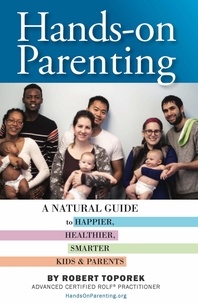  Robert Toporek - Hands-on Parenting: A Natural Guide to Happier, Healthier, Smarter Kids &amp; Parents.