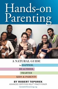 Hands-on Parenting: A Natural Guide to Happier, Healthier, Smarter Kids &amp; Parents
