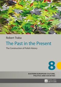 Robert Traba - The Past in the Present - The Construction of Polish History.