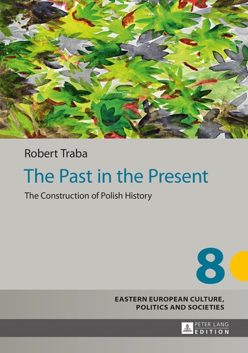 Robert Traba - The Past in the Present - The Construction of Polish History.