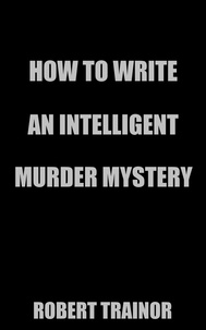  Robert Trainor - How to Write an Intelligent Murder Mystery.