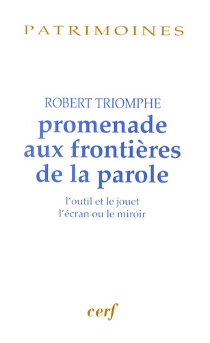 Robert Triomphe - Promenade aux frontières de la parole - L'outil et le jouet, l'écran ou le miroir.