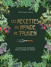 Robert Tuesley Anderson - Les recettes du monde de Tolkien - 75 recettes inspirées par la Terre du Milieu.