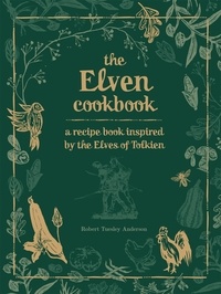 Robert Tuesley Anderson - The Elven Cookbook - A Recipe Book Inspired by the Elves of Tolkien.