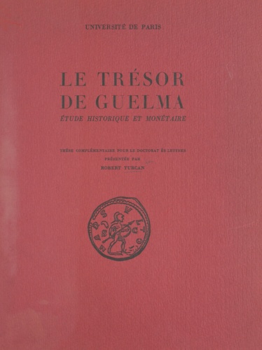 Le trésor de Guelma : étude historique et monétaire. Thèse complémentaire pour le Doctorat ès lettres