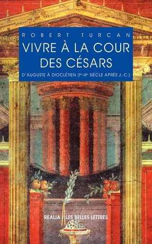 Vivre à la cour des Césars. D'Auguste à Dioclétien (Ier-IIIe siècle après J.-C.) 2e édition