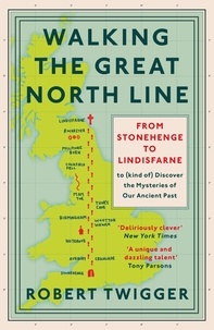 Robert Twigger - Walking the Great North Line - From Stonehenge to Lindisfarne to Discover the Mysteries of Our Ancient Past.