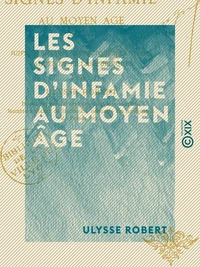 Les Signes d'infamie au Moyen Âge - Juifs, Sarrasins, hérétiques, lépreux, cagots et filles publiques