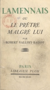 Robert Vallery-Radot - Lamennais - Ou Le prêtre malgré lui.