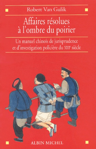 Robert van Gulik - Affaires résolues à l'ombre du poirier - Un manuel chinois de jurisprudence et d'investigation policière du XIIIe siècle.