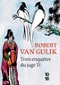 Robert van Gulik - Trois enquêtes du juge Ti - Meurtre sur un bateau-de-fleurs ; Assassins et poètes - Le fantôme du temple.
