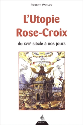 Robert Vanloo - L'Utopie Rose-Croix Du Xviieme Siecle A Nos Jours.