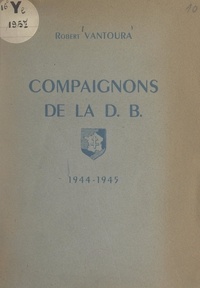 Robert Vantoura - Compaignons de la D. B., 1944-1945.