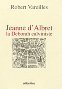 Robert Vareilles - Jeanne d'Albret, la Deborah calviniste - La Rochelle 1568-1571.