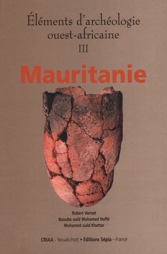 Robert Vernet et Baouba Ould Mohamed Naffé - Eléments d'archéologie ouest-africaine - Volume 3, Mauritanie.